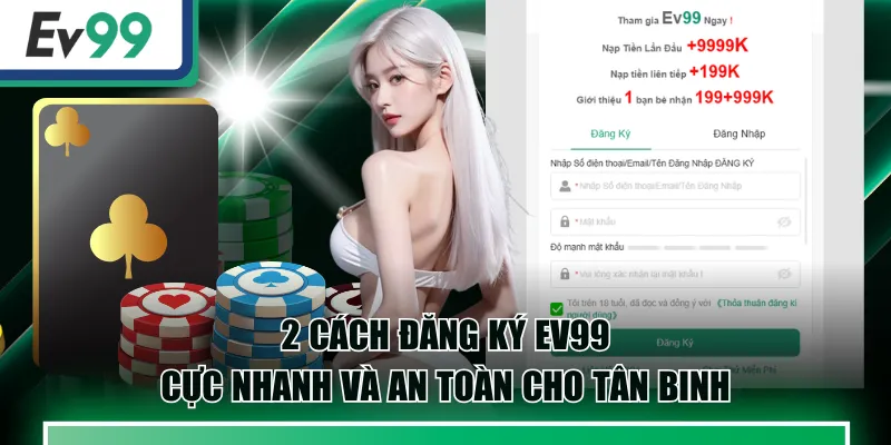 Đăng Ký EV99 Cực Nhanh Và An Toàn Cho Tân Binh 6 đăng ký EV99